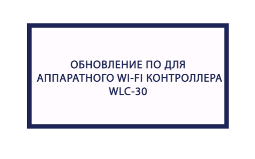 Обновление ПО для аппаратного WI-FI контроллера WLC-30